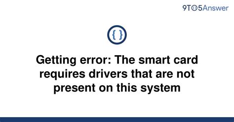 smart card requires drivers not present system|smart card cannot be used.